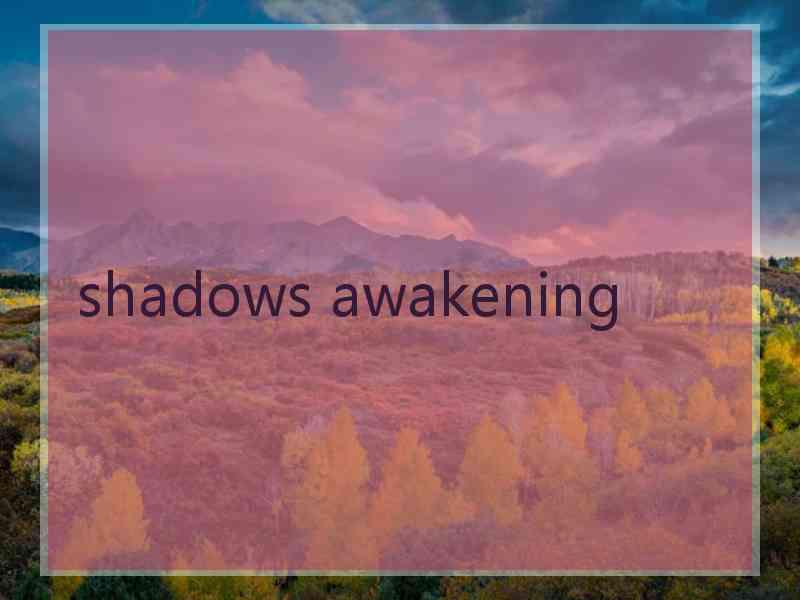 shadows awakening